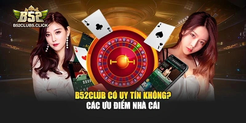 B52club có uy tín không? Các ưu điểm của cổng game
