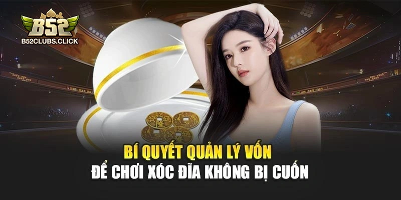Bí quyết quản lý vốn để chơi xóc đĩa không bị cuốn Bí quyết quản lý vốn để chơi xóc đĩa không bị cuốn