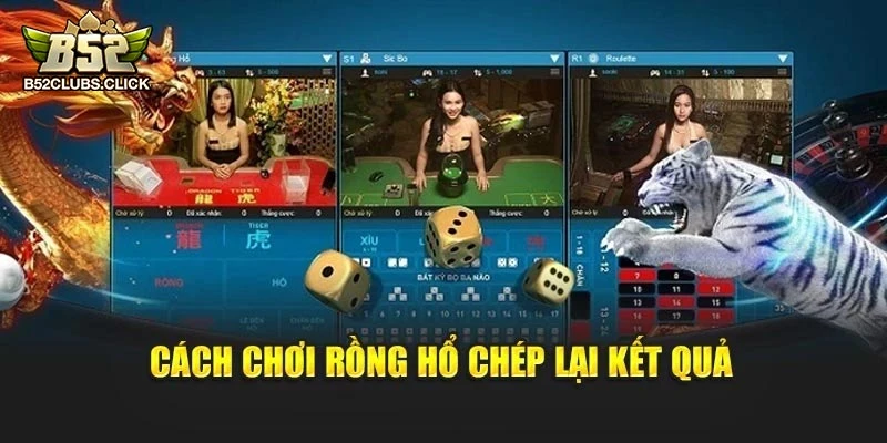 Cách chơi rồng hổ chép lại kết quả Cách chơi rồng hổ chép lại kết quả
