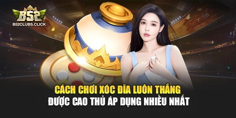 Cách chơi xóc đĩa luôn thắng được cao thủ áp dụng nhiều nhất Cách chơi xóc đĩa luôn thắng được cao thủ áp dụng nhiều nhất