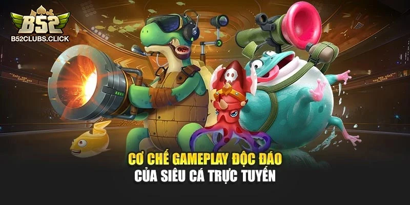 Cơ chế gameplay độc đáo của Siêu Cá trực tuyến Cơ chế gameplay độc đáo của Siêu Cá trực tuyến
