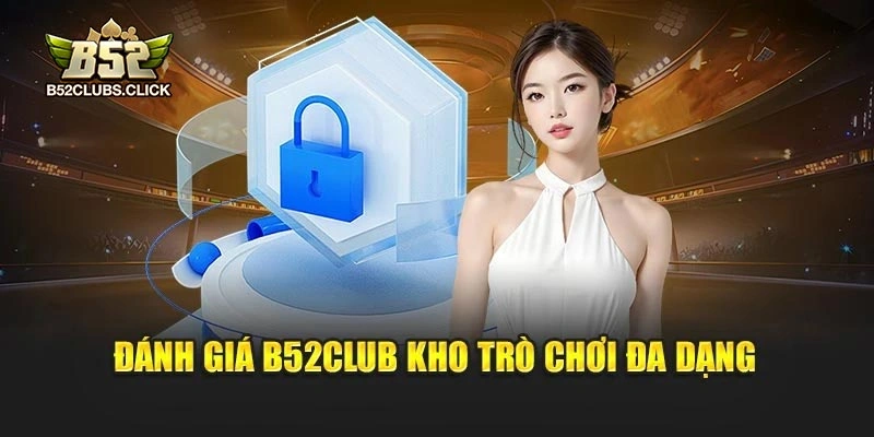 Đánh giá B52club kho trò chơi đa dạng Đánh giá B52club kho trò chơi đa dạng