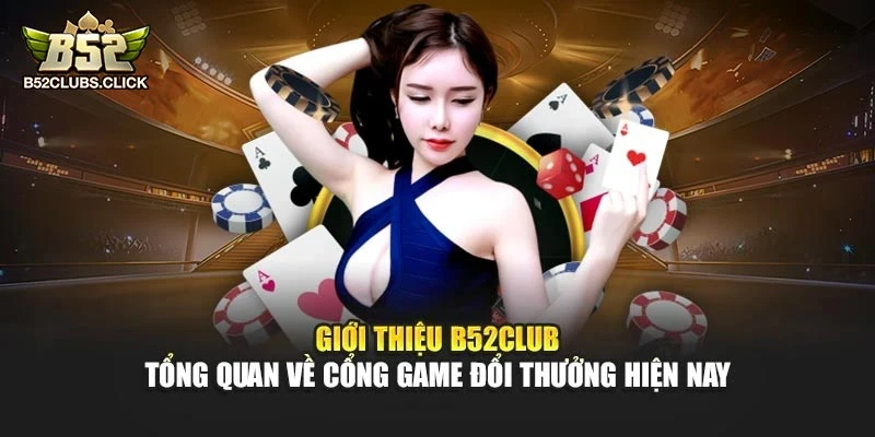 Giới thiệu B52club - Tổng quan về cổng game đổi thưởng hiện nay