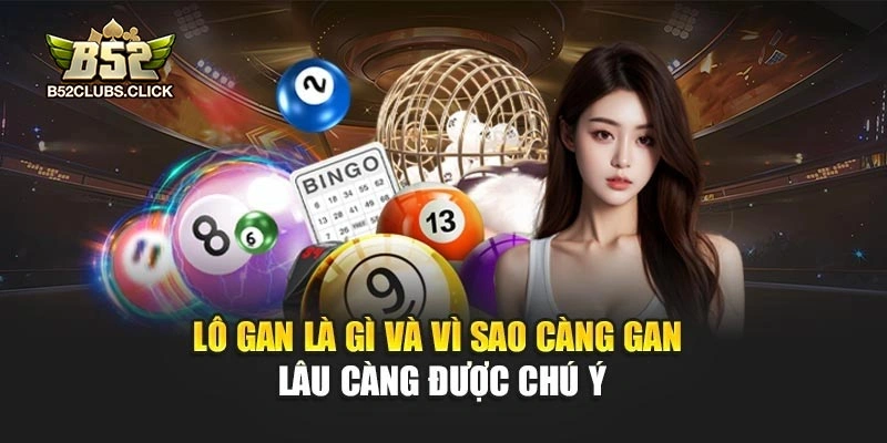Lô gan là gì và vì sao càng gan lâu càng được chú ý Lô gan là gì và vì sao càng gan lâu càng được chú ý