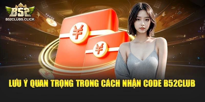 Lưu ý quan trọng trong cách nhận code B52club Lưu ý quan trọng trong cách nhận code B52club