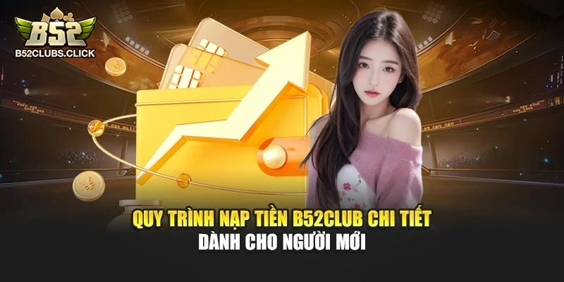 Quy trình nạp tiền B52club chi tiết dành cho người mới Quy trình nạp tiền B52club chi tiết dành cho người mới