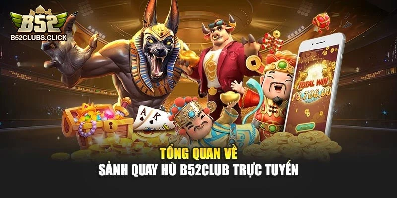Tổng quan về sảnh quay hũ B52club trực tuyến Tổng quan về sảnh quay hũ B52club trực tuyến