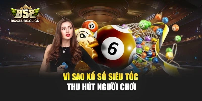 Vì sao xổ số siêu tốc thu hút người chơi Vì sao xổ số siêu tốc thu hút người chơi