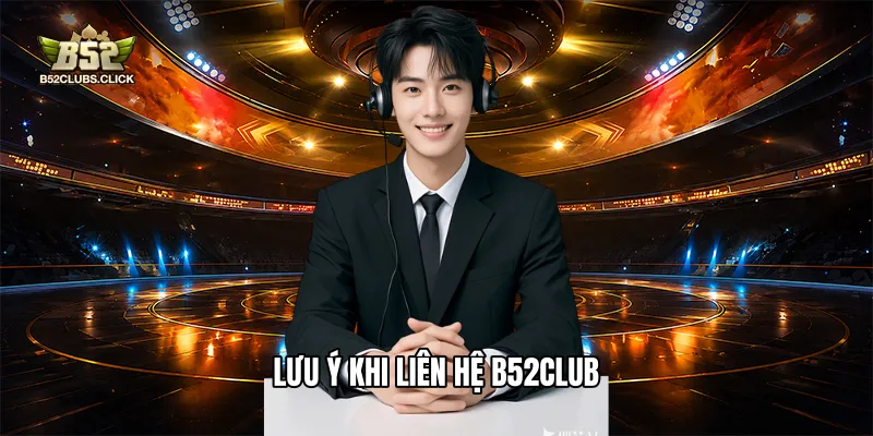 Lưu ý khi liên hệ B52Club